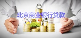 北京商业银行贷款怎么办理?北京商业银行贷款方法、流程及时间